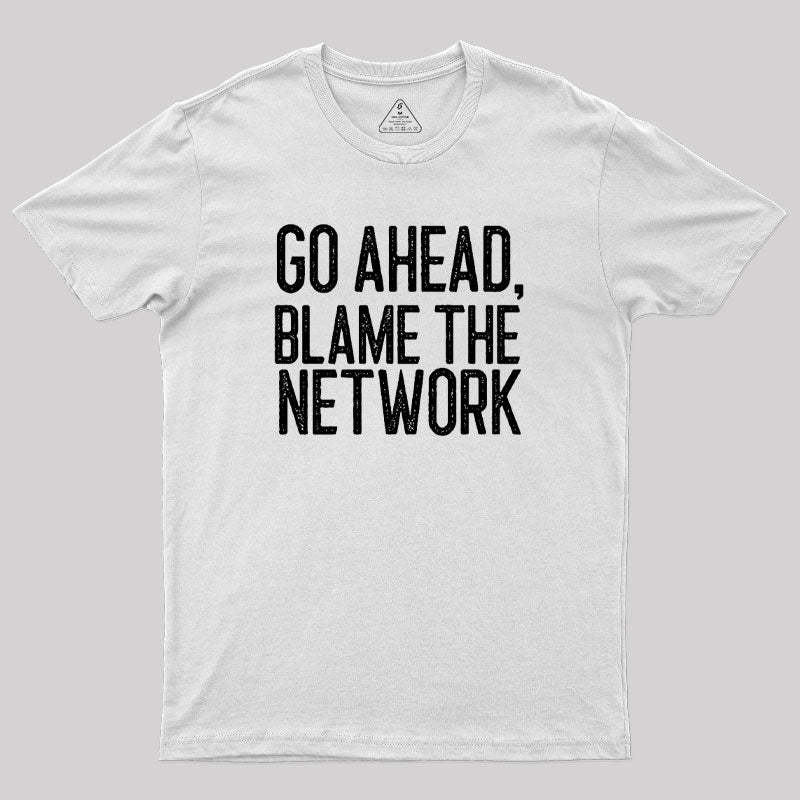 Go Ahead Blame The Network Geek T-Shirt
