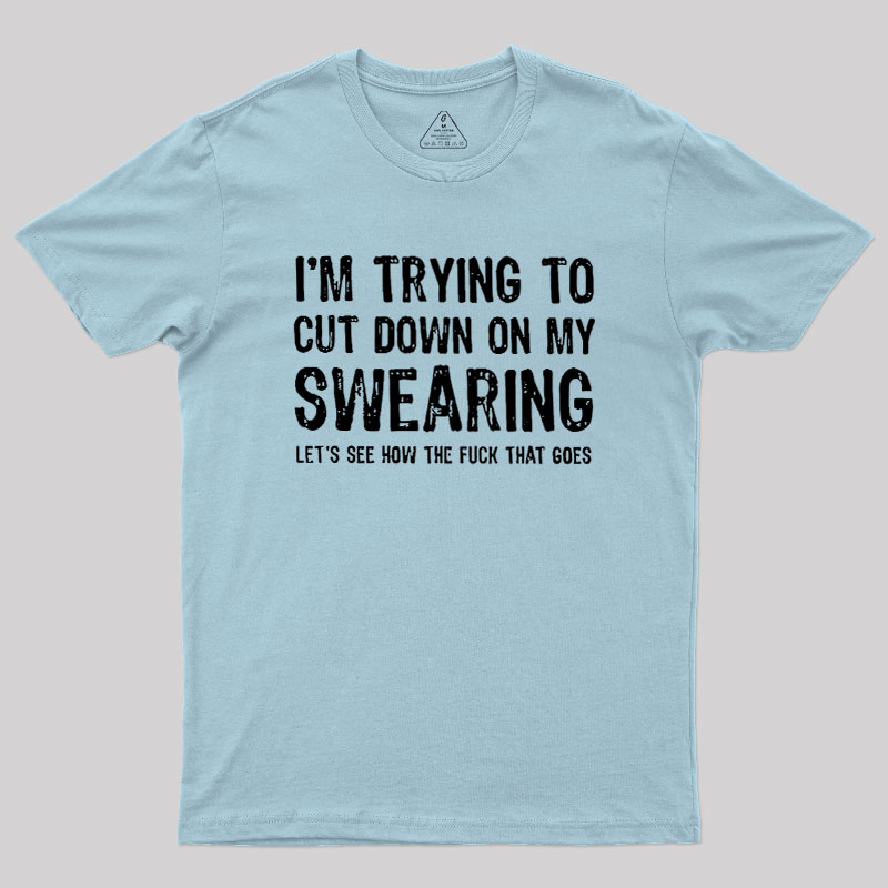 I'm Trying to Cut Down on My Swearing Geek T-Shirt