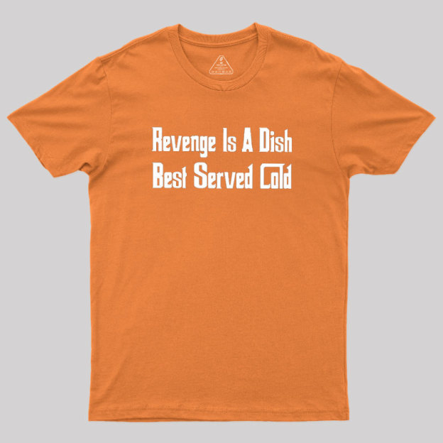 Revenge Is A Dish Best Served Cold Geek T-Shirt