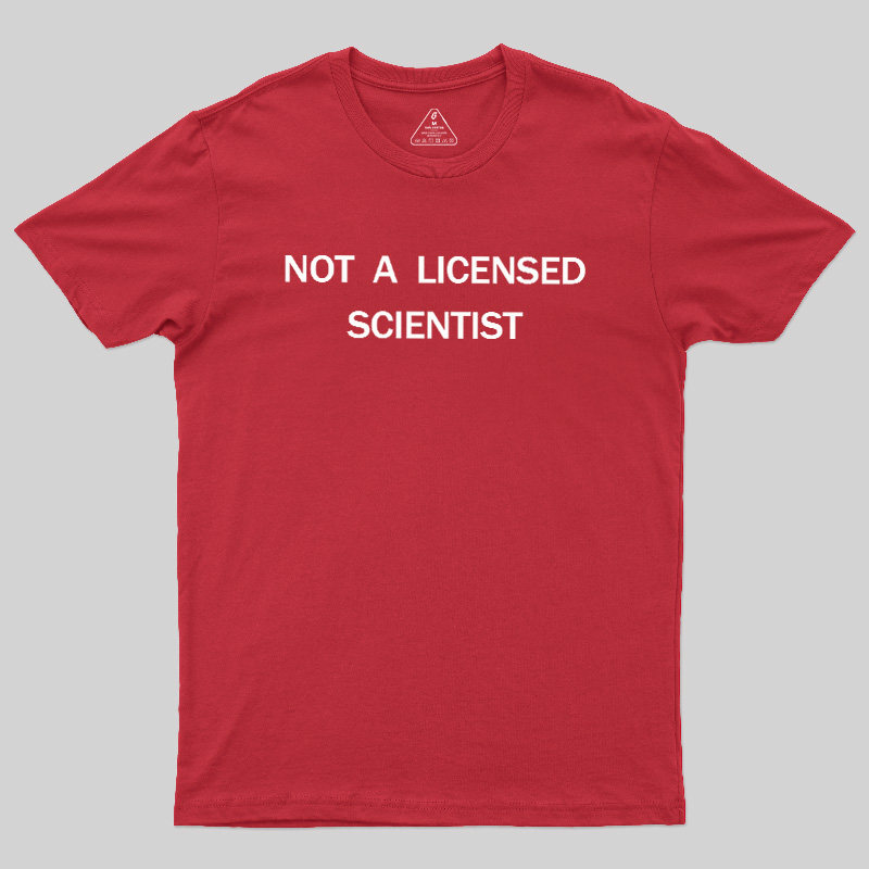 Not A Licensed Scientist Geek T-Shirt