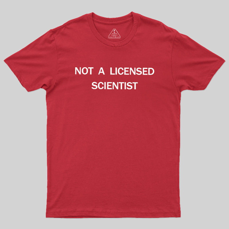 Not A Licensed Scientist Geek T-Shirt