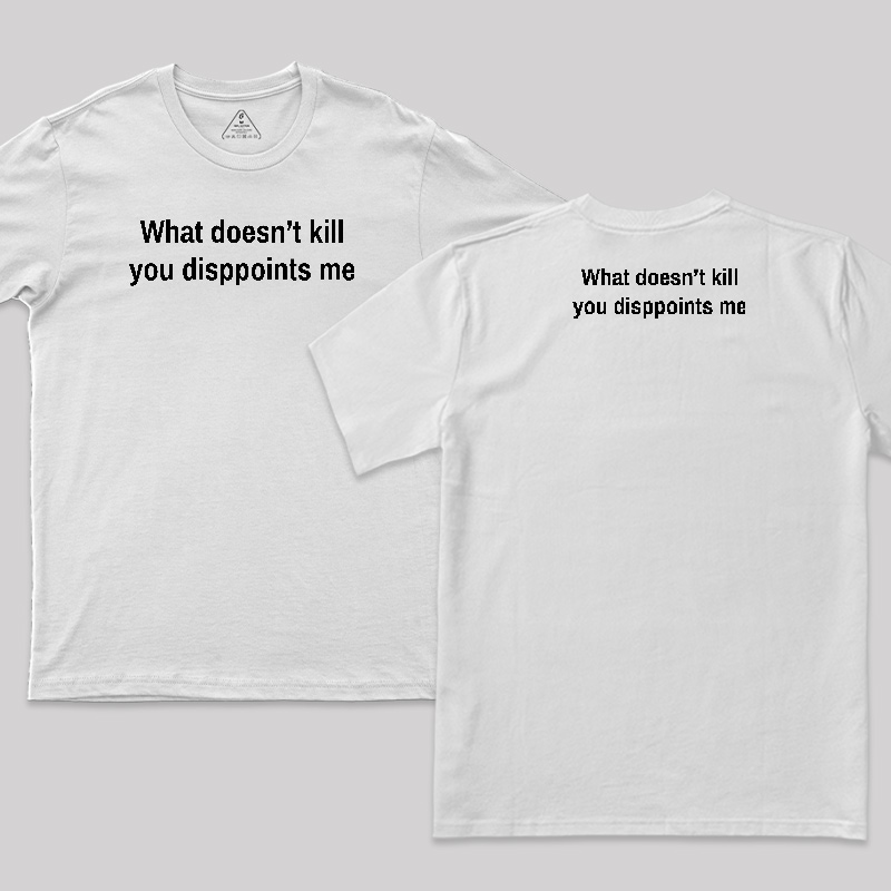 What Doesn't Kill You Disappoints Me Front and Back Printed T-Shirt