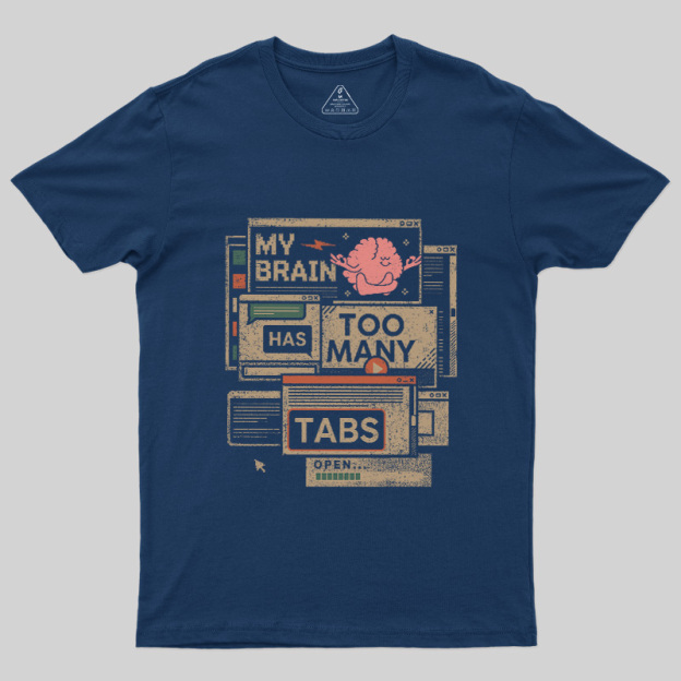 My Brain Has Too Many Tabs Open Geek T-Shirt