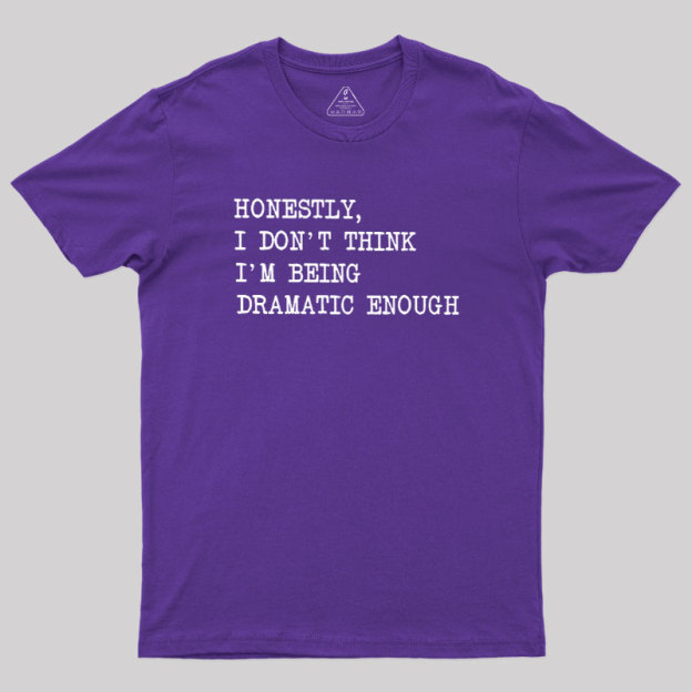 Dramatic Enough Geek T-Shirt
