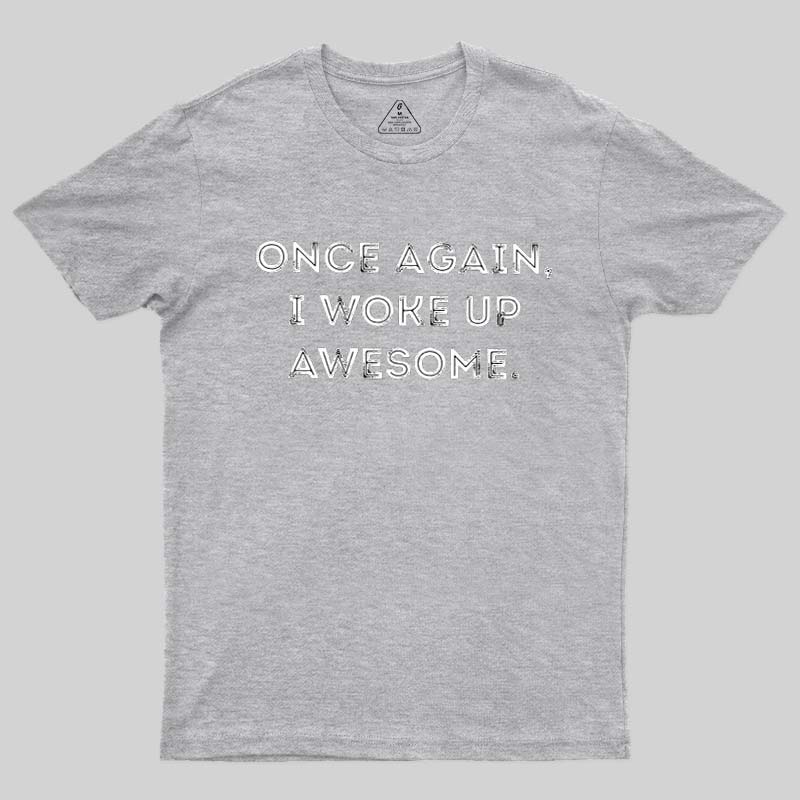 Once Again, I Woke Up Awesome Geek T-Shirt