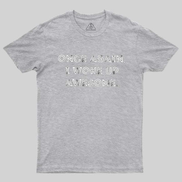 Once Again, I Woke Up Awesome Geek T-Shirt