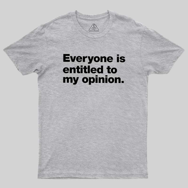 Everyone Is Entitled To My Opinion Geek T-Shirt