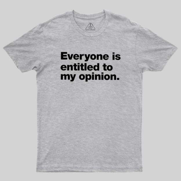 Everyone Is Entitled To My Opinion Geek T-Shirt