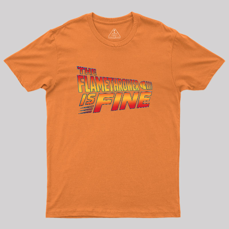 The Flamethrower Is Fine Geek T-Shirt