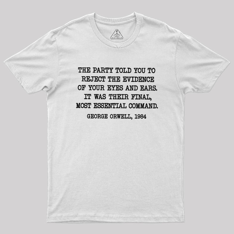 The Party Told You To Reject The Evidence Of Your Eyes And Ears Geek T-Shirt