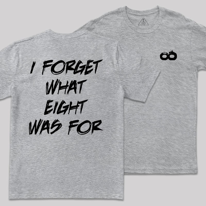 I FORGET WHAT EIGHT WAS FOR Front and Back Printing Geek T-Shirt