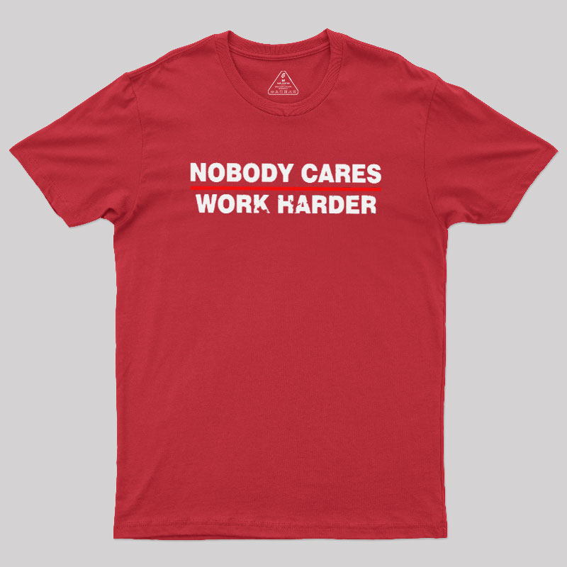 Nobody Cares Work Harder Geek T-Shirt