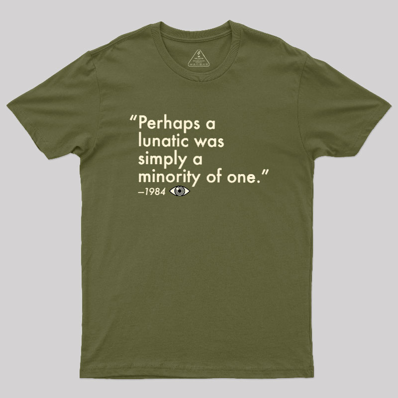 Perhaps A Lunatic Was Simply A Minority Of One Geek T-Shirt