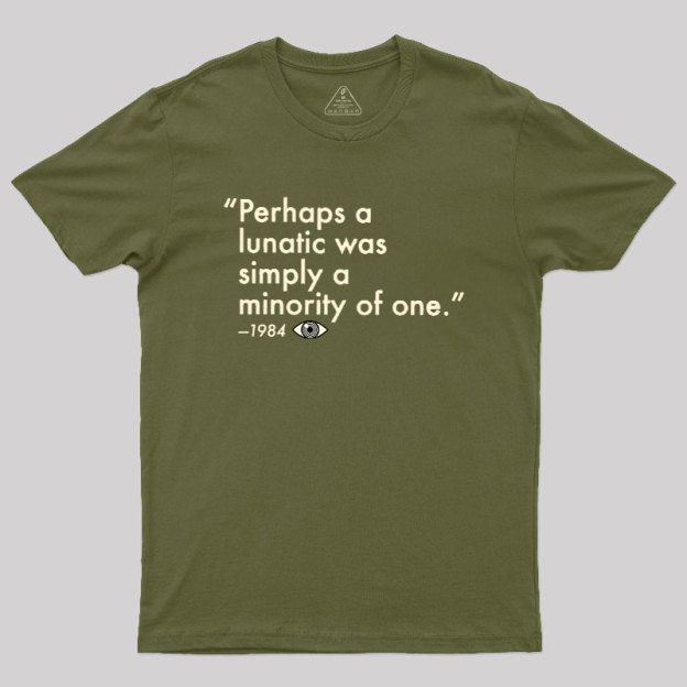 Perhaps A Lunatic Was Simply A Minority Of One Geek T-Shirt
