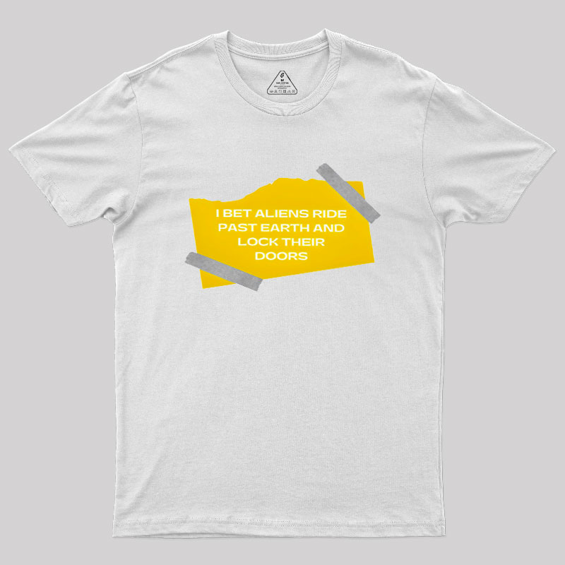 I Bet Aliens Ride Past Earth And Lock Their Doors Geek T-Shirt