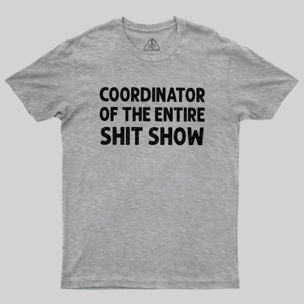 Coordinator of the Entire Shit Show Geek T-Shirt