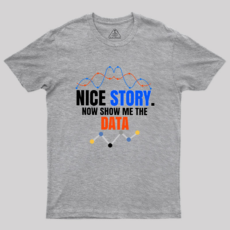 Nice Story Now Show Me The Data Geek T-Shirt