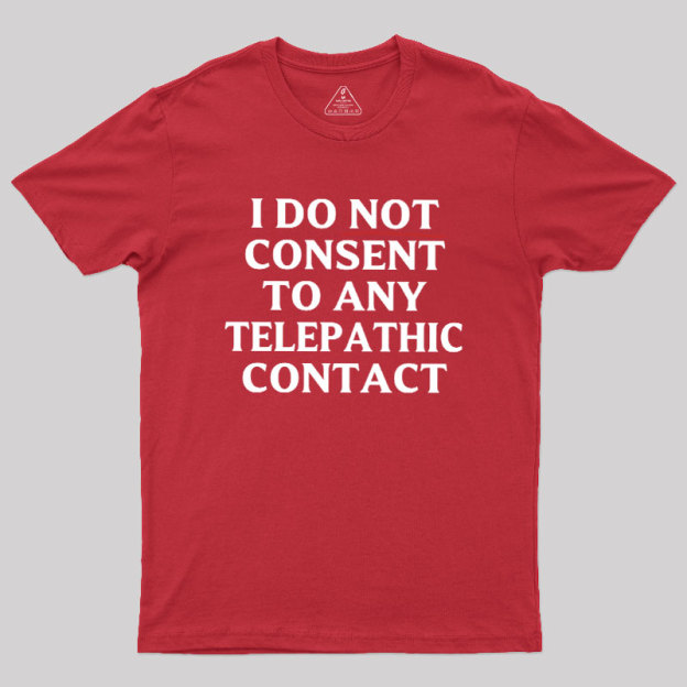I Do Not Consent To Any Telepathic Contact Geek T-Shirt