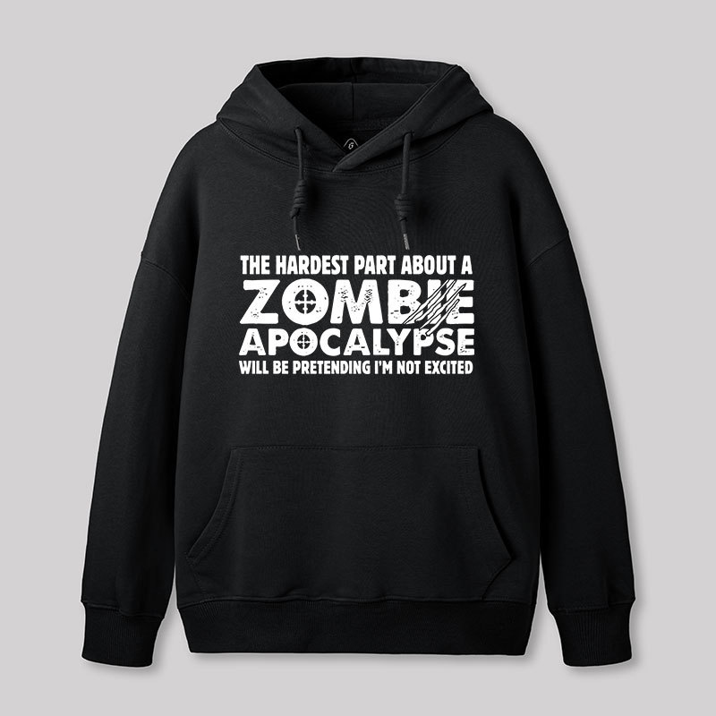 Zombie Apocalypse Hardest Part Pretending Not Excited Geek Hoodie