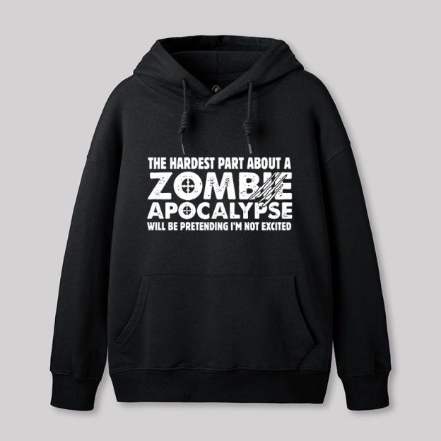Zombie Apocalypse Hardest Part Pretending Not Excited Geek Hoodie