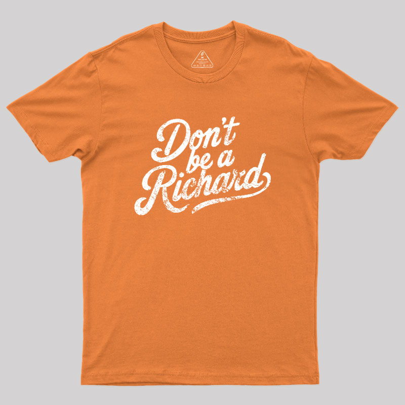 Don��t be a Richard Geek T-Shirt