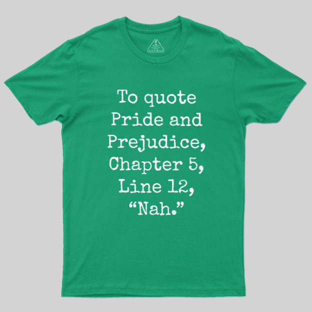 To quote Pride and Prejudice Geek T-Shirt