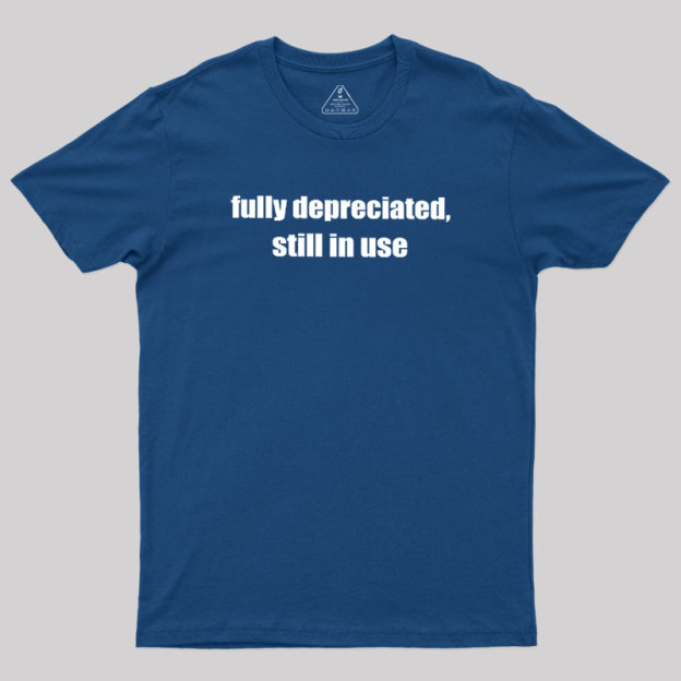 Fully Depreciated Still In Use Geek T-Shirt