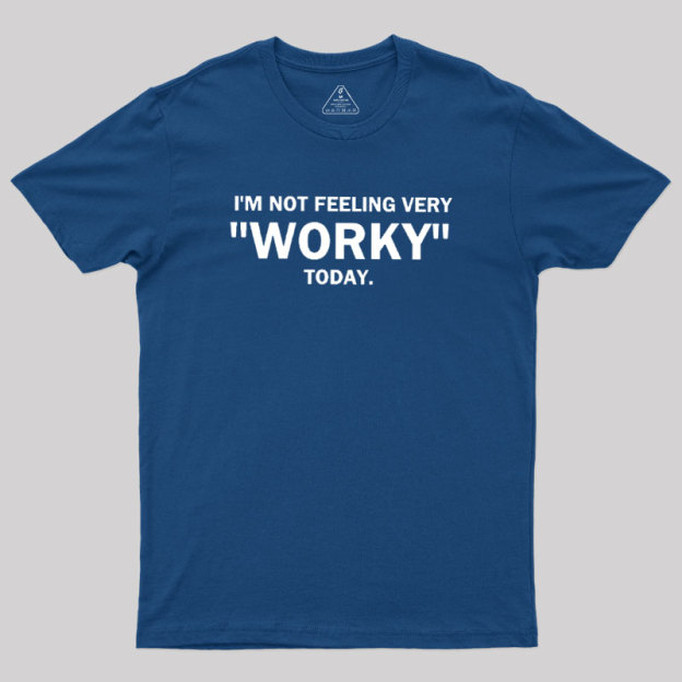 Not Feeling Very Worky Today Geek T-Shirt