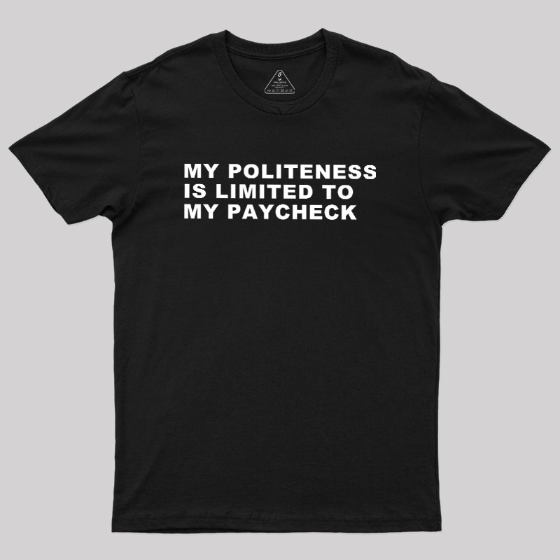 My Politeness Is Limited To My Paycheck Geek T-Shirt