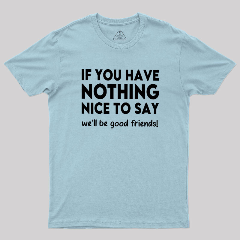 We Will Be Good Friends Geek T-Shirt