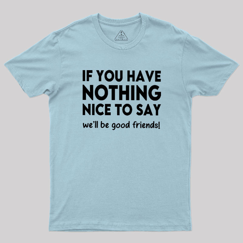 We Will Be Good Friends Geek T-Shirt