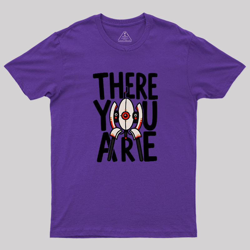 There You Are Geek T-Shirt