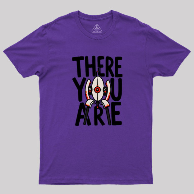 There You Are Geek T-Shirt