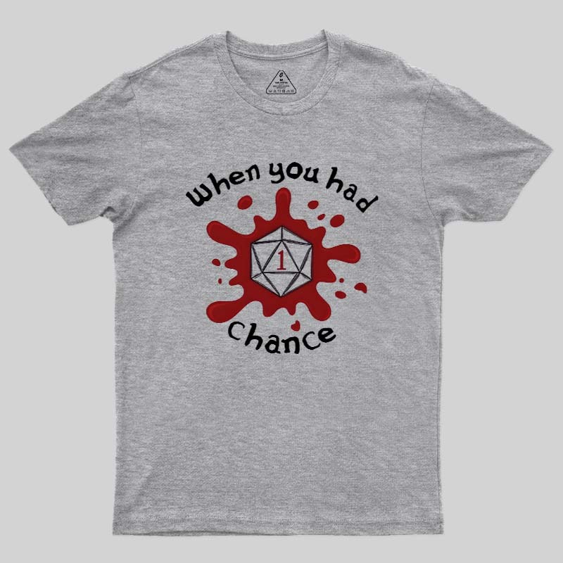 When You Had 1 Chance Geek T-Shirt
