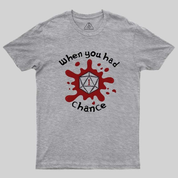 When You Had 1 Chance Geek T-Shirt
