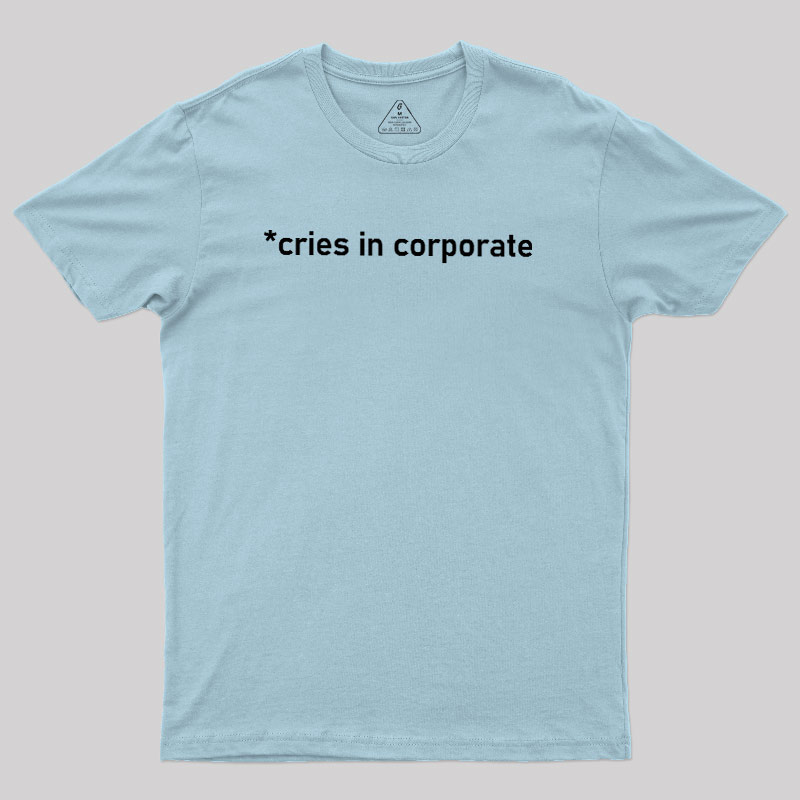 Cries In Corporate Geek T-Shirt