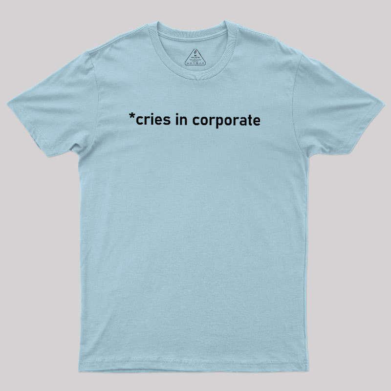 Cries In Corporate Geek T-Shirt