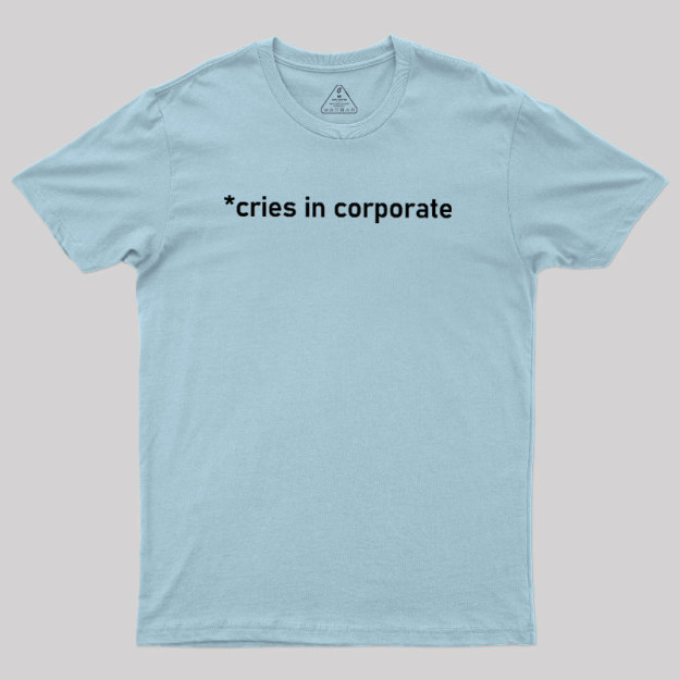 Cries In Corporate Geek T-Shirt