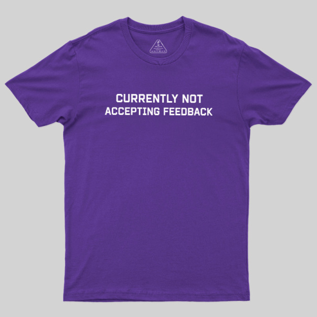 Currently Not Accepting Feedback Geek T-Shirt
