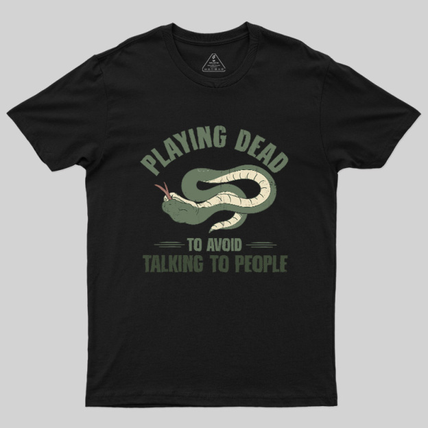 Playing Dead To Avoid Talking To People Geek T-Shirt