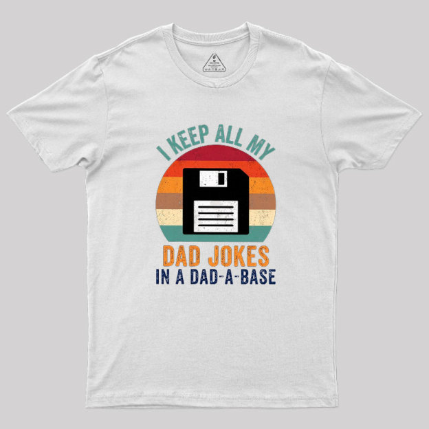 I Keep All My Dad Jokes In A Dad-A-Base Geek T-Shirt