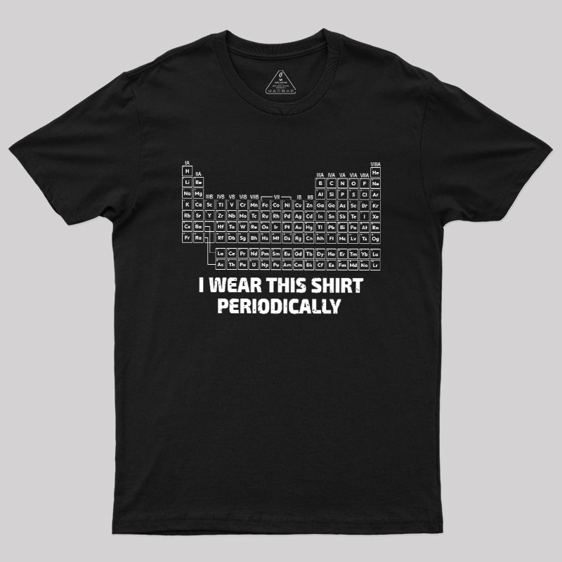 I Wear This Shirt Periodically Geek T-Shirt