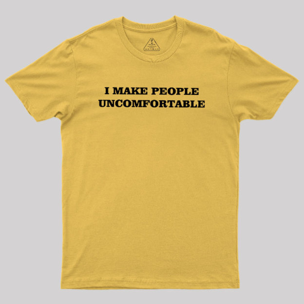 I Make People Uncomfortable Geek T-Shirt