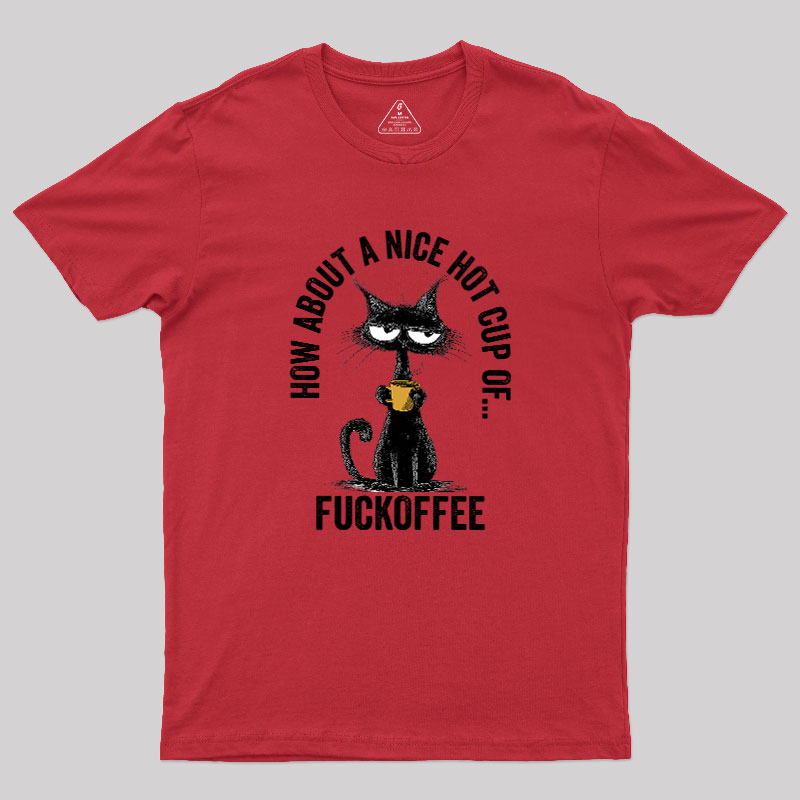 How About A Nice Hot Cup Of Fuckoffee Geek T-Shirt
