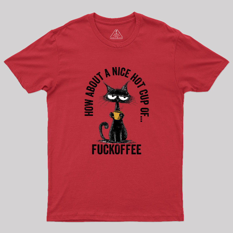 How About A Nice Hot Cup Of Fuckoffee Geek T-Shirt