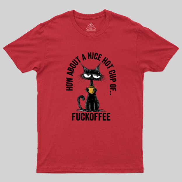 How About A Nice Hot Cup Of Fuckoffee Geek T-Shirt