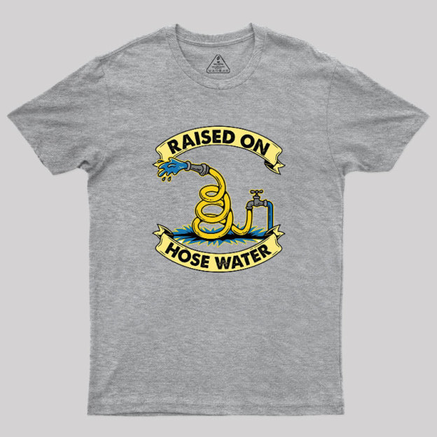 Raised On Hose Water Geek T-Shirt