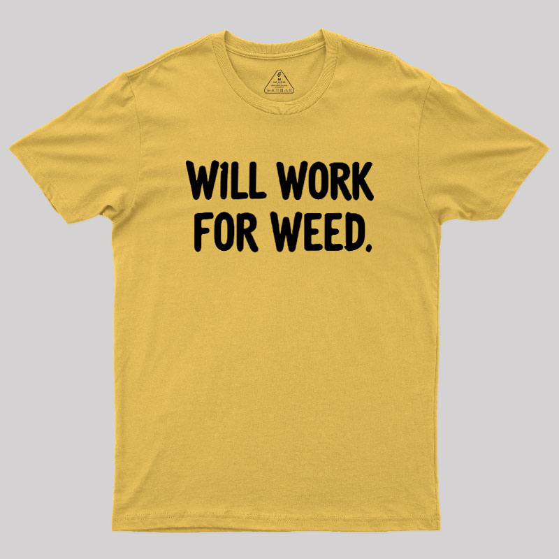 Will Work For Weed Geek T-Shirt