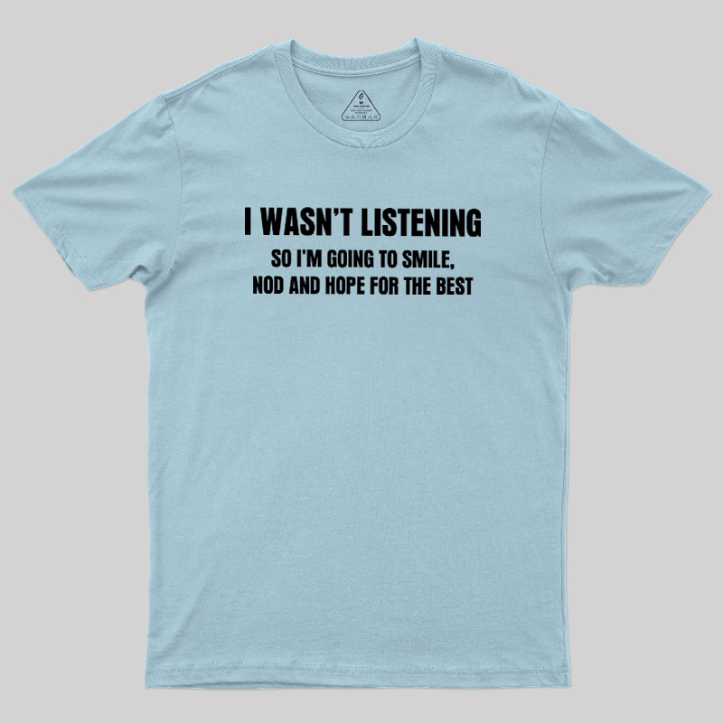 I Was not Listening Geek T-Shirt