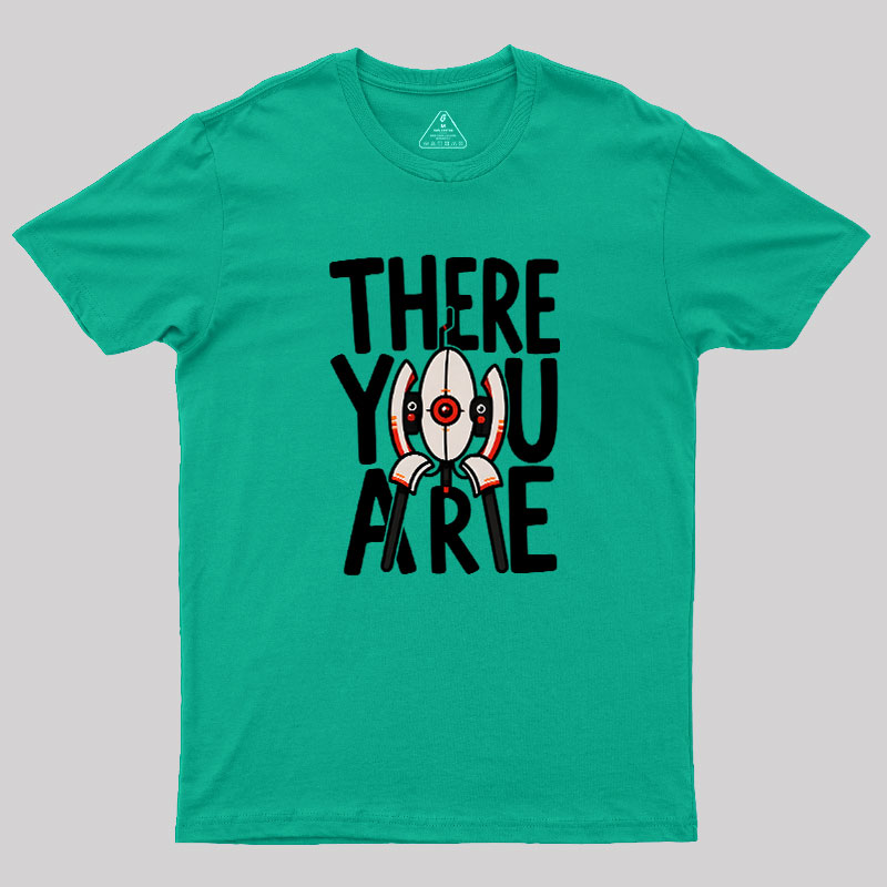 There You Are Geek T-Shirt